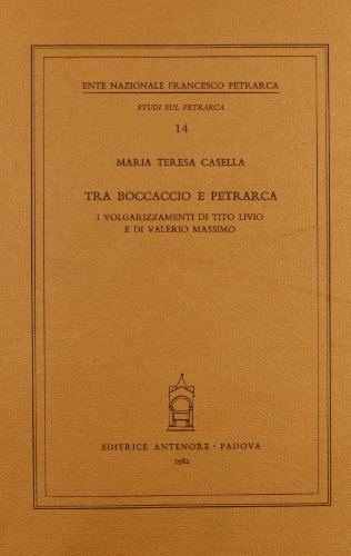 Tra Boccaccio e Petrarca. I volgarizzamenti di Tito Livio e di Valerio Massimo di M. Teresa Casella edito da Antenore