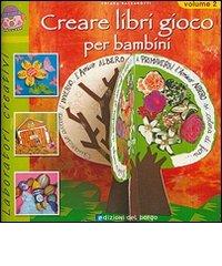 Creare libri gioco per bambini. Ediz. illustrata vol.2 di Chiara Balzarotti edito da Edizioni del Borgo