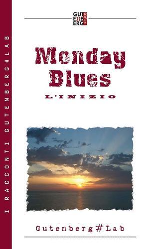 Monday blues. L'inizio edito da Gutenberg#Lab