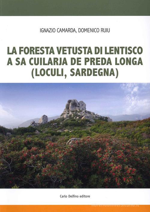 La foresta fetusta di lentisco a sa Cuilarja de Preda Longa (Loculi-Sardegna) di Ignazio Camarda, Domenico Ruiu edito da Carlo Delfino Editore