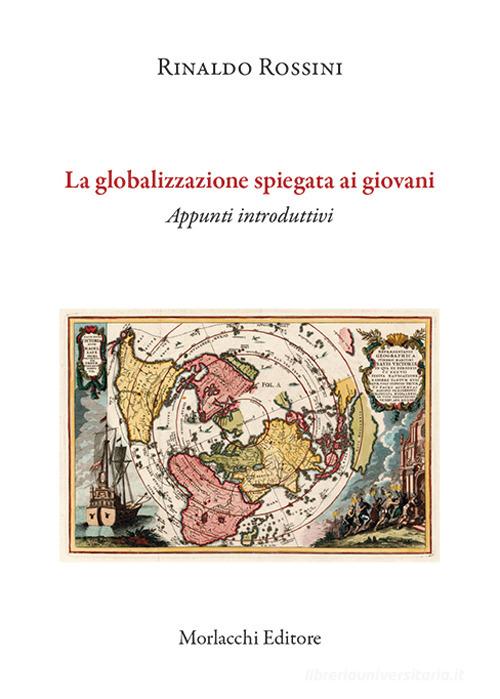 La globalizzazione spiegata ai giovani. Appunti introduttivi di Rinaldo Rossini edito da Morlacchi