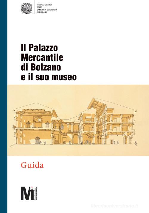 Il Palazzo Mercantile di Bolzano e il suo museo edito da Camera di commercio di Bolzano