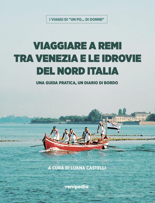 Viaggiare a remi tra Venezia e le idrovie del Nord Italia. Una guida pratica, un diario di bordo edito da Venipedia® Editrice