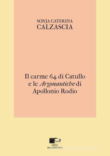 Il carme 64 di Catullo e le «Argonautiche» di Apollonio Rodio di Sonja Caterina Calzascia edito da BraDypUS