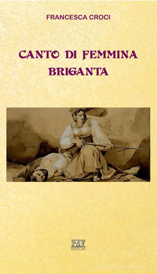 Canto di femmina briganta di Francesca Croci edito da Pav Edizioni