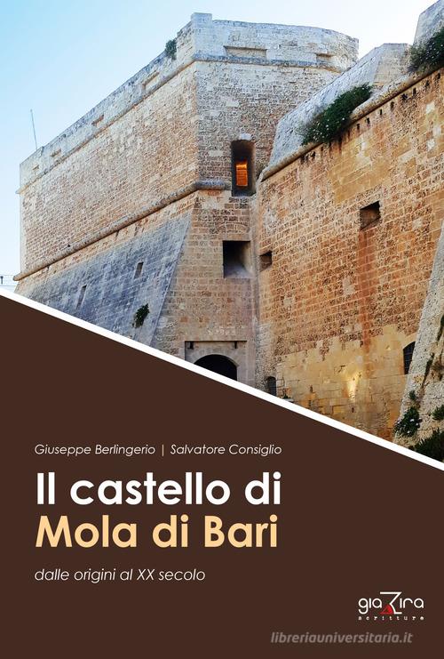 Il castello di Mola di Bari dalle origini al XX secolo di Giuseppe Berlingerio, Salvatore Consiglio edito da Giazira Scritture
