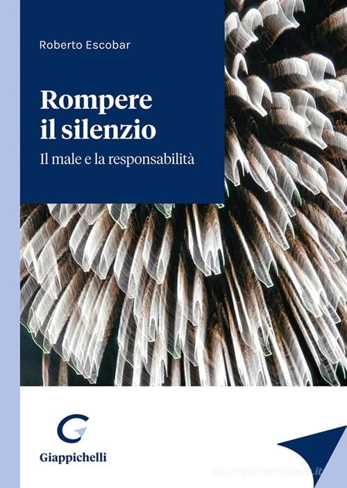 Rompere il silenzio. Il male e la responsabilità di Roberto Escobar edito da Giappichelli