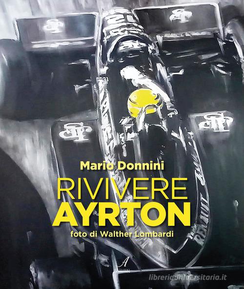 Rivivere Ayrton di Mario Donnini edito da Edizioni Artestampa