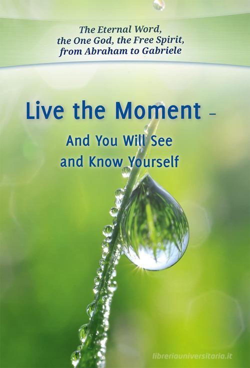 Live the moment and you will see and know yourself edito da Edizioni Gabriele - La Parola