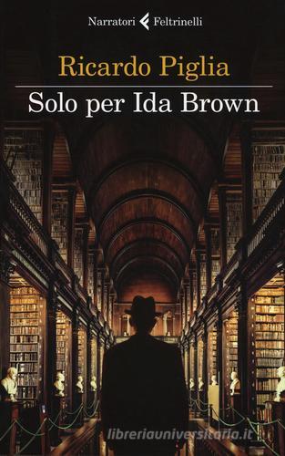 Solo per Ida Brown di Ricardo Piglia edito da Feltrinelli