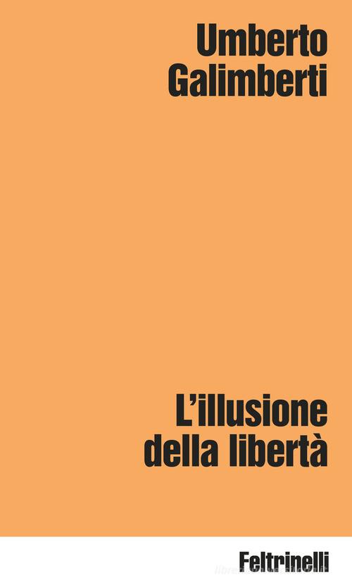 L'illusione della libertà di Umberto Galimberti edito da Feltrinelli