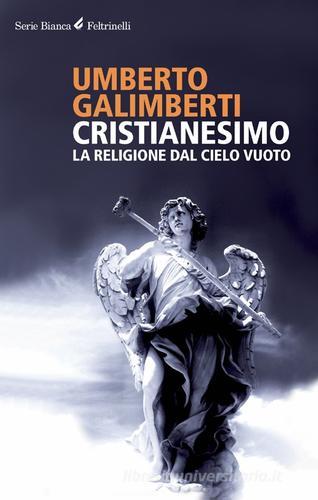Cristianesimo. La religione dal cielo vuoto di Umberto Galimberti edito da Feltrinelli