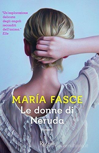 Le donne di Neruda di María Fasce edito da Rizzoli