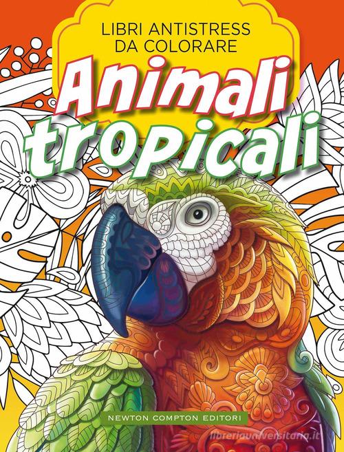Animali tropicali. Libri antistress da colorare edito da Newton Compton Editori