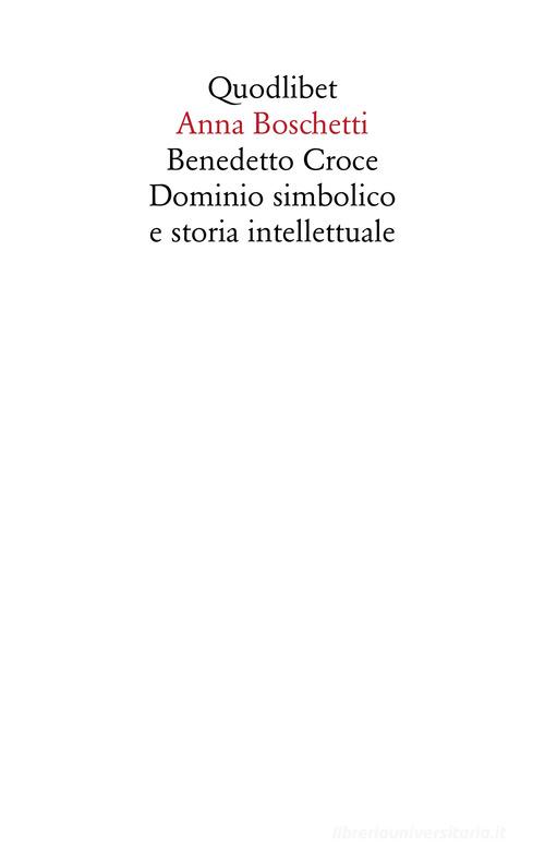 Benedetto Croce. Dominio simbolico e storia intellettuale di Anna Boschetti edito da Quodlibet