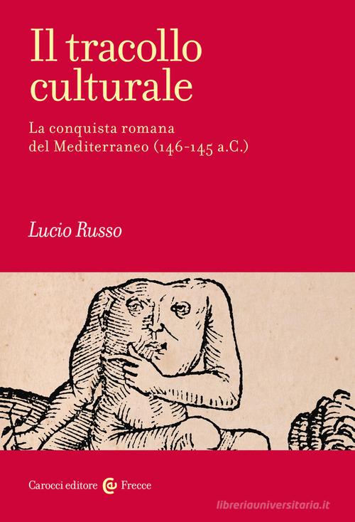 Il tracollo culturale. La conquista romana del Mediterraneo (146-145 a.C.) di Lucio Russo edito da Carocci