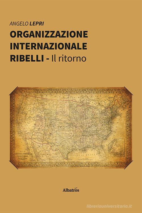Organizzazione Internazionale Ribelli. Il ritorno di Angelo Lepri edito da Gruppo Albatros Il Filo