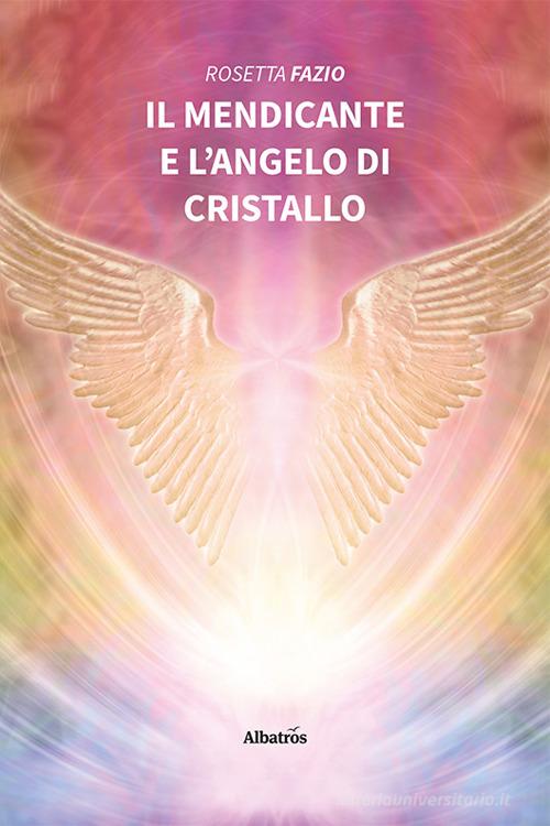 Il mendicante e l'angelo di cristallo di Rosetta Fazio edito da Gruppo Albatros Il Filo