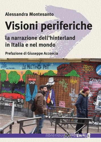 Visioni periferiche. La narrazione dell'hinterland in Italia e nel mondo di Alessandra Montesanto edito da Ass. Multimage