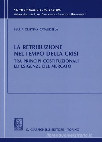 La retribuzione nel tempo della crisi tra principi costituzionali ed esigenze del mercato di M. Cristina Cataudella edito da Giappichelli