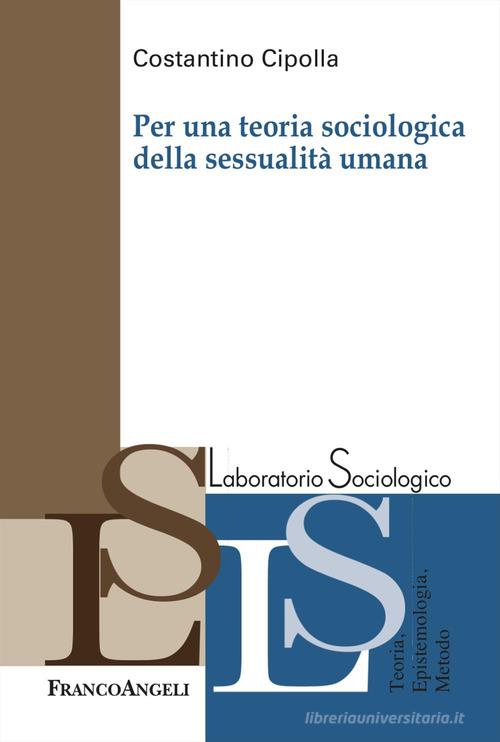 Per una teoria sociologica della sessualità umana di Costantino Cipolla edito da Franco Angeli