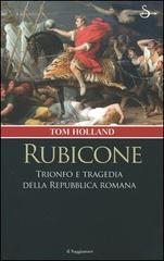 Rubicone. Trionfo e tragedia della Repubblica romana di Tom Holland edito da Il Saggiatore