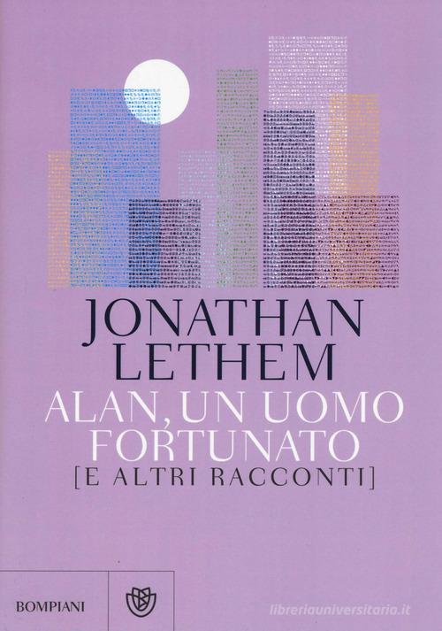 Alan, un uomo fortunato e altri racconti di Jonathan Lethem edito da Bompiani