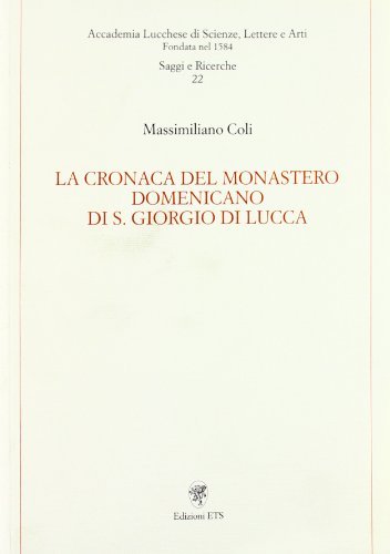 La cronaca del monastero domenicano di S. Giorgio di Lucca di Massimiliano Coli edito da Edizioni ETS