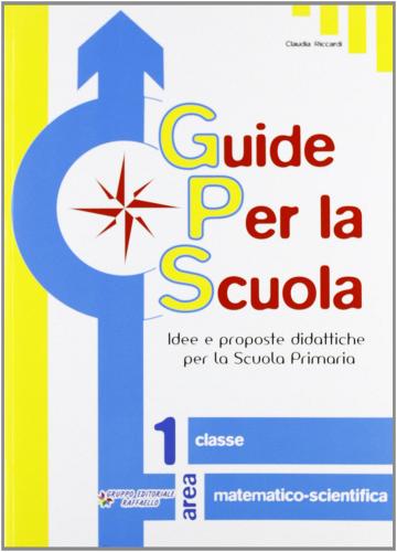 Guide per la scuola. Area matematico-scientifica. Per la 1ª classe elementare di Claudia Riccardi edito da Raffaello