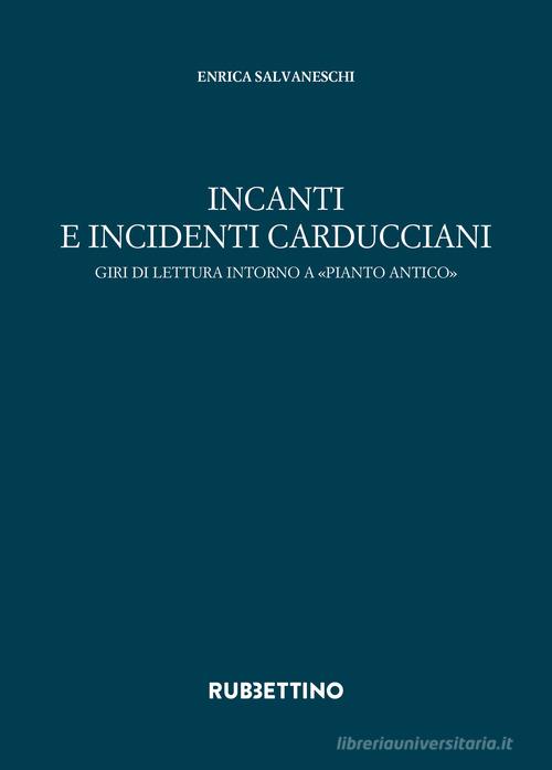 Incanti e incidenti carducciani. Giri di lettura intorno a «Pianto antico» di Enrica Salvaneschi edito da Rubbettino