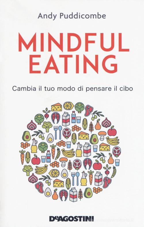 Mindful eating. Cambia il tuo modo di pensare il cibo di Andy Puddicombe edito da De Agostini