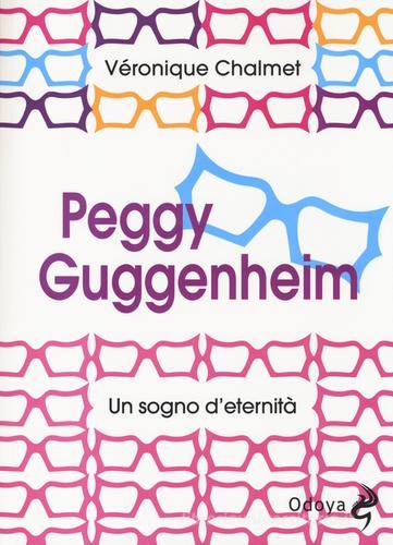 Peggy Guggenheim. Un sogno d'eternità di Véronique Chalmet edito da Odoya