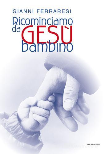 Ricominciamo da Gesù bambino di Gianni Ferraresi edito da Marcianum Press