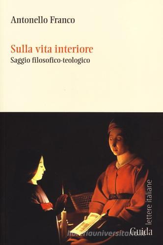 Sulla vita interiore. Saggio filosofico-teologico di Antonello Franco edito da Guida