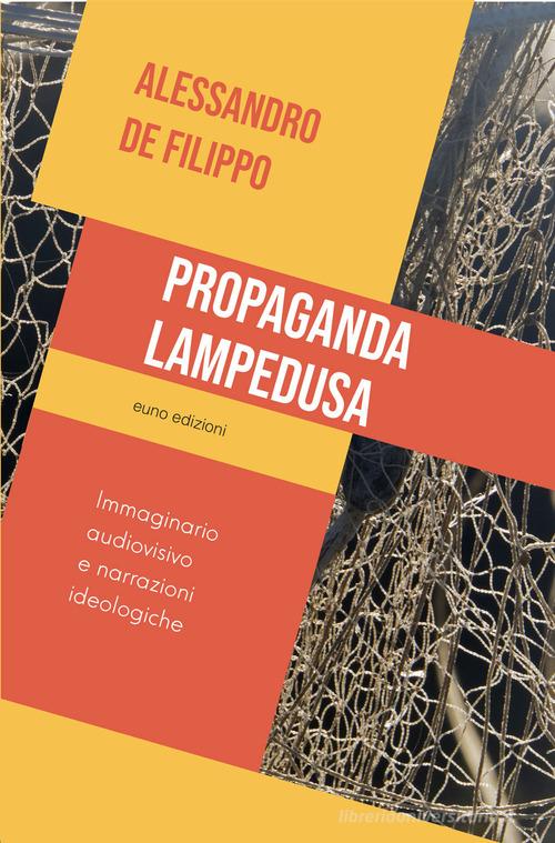 Propaganda Lampedusa. Immaginario audiovisivo e narrazioni ideologiche di Alessandro De Filippo edito da Euno Edizioni