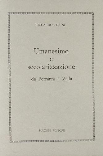 Umanesimo e secolarizzazione da Petrarca a Valla di Riccardo Fubini edito da Bulzoni