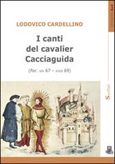 I canti del cavalier Cacciaguida (Par. XIV 67-XVIII 69) di Lodovico Cardellino edito da Sardini