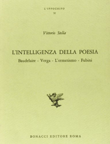L' intelligenza della poesia. Baudelaire, Verga, l'Ermetismo, Fubini di Vittorio Stella edito da Bonacci