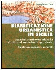 Pianificazione urbanistica in Sicilia. Manuale di pianificazione urbanistica di edilizia e di sanatoria delle opere abusive. Legislazione regionale e nazionale di Giuseppe S. Piazza edito da Flaccovio