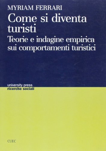 Come si diventa turisti. Teoria e indagine empirica sui comportamenti turistici di Myriam Ferrari edito da CUEC Editrice