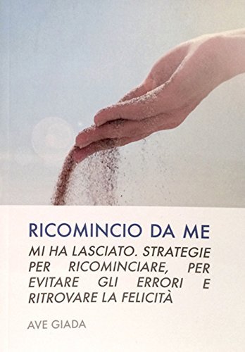 Ricominicio da me. Strategie per ricominciare, evitare gli errori e ritrovare la felicità di Giada Ave edito da Passart