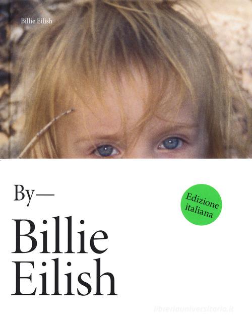By Billie Eilish. Ediz. italiana di Billie Eilish edito da Mondadori Electa