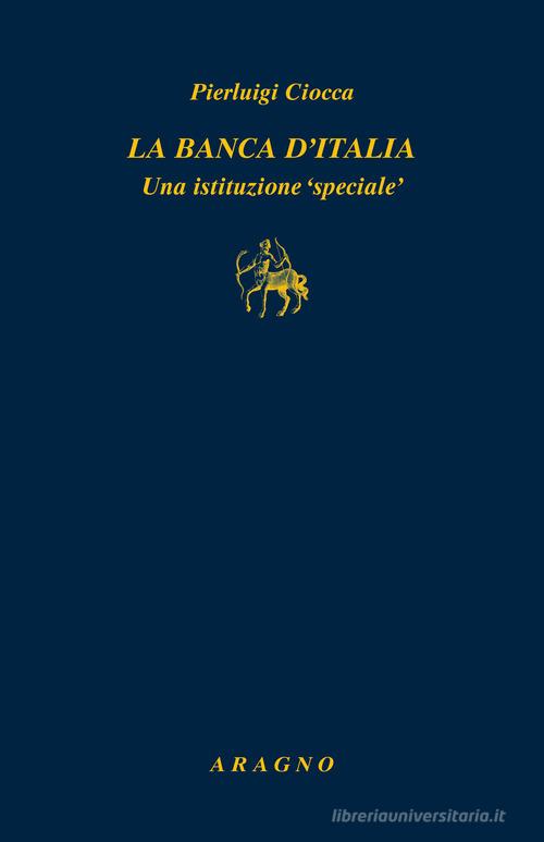 La Banca d'Italia. Un'istituzione «speciale» di Pierluigi Ciocca edito da Aragno