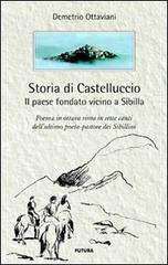 Storia di Castelluccio. Il paese fondato vicino a Sibilla. Un poema in ottava rima in sette canti dell'ultimo poeta-pastore dei sibillini di Demetrio Ottaviani edito da Futura Libri