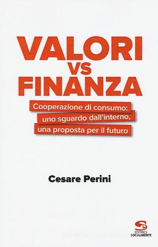 Valori vs finanza. Cooperazione di consumo: uno sguardo dall'interno, una proposta per il fututo di Cesare Perini edito da Editrice Socialmente
