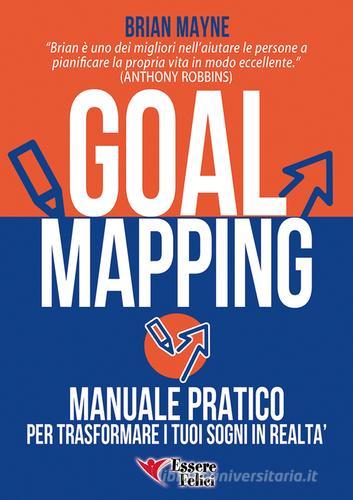 Goal mapping. Manuale pratico per trasformare i tuoi sogni in realtà di Brian Mayne edito da Essere Felici