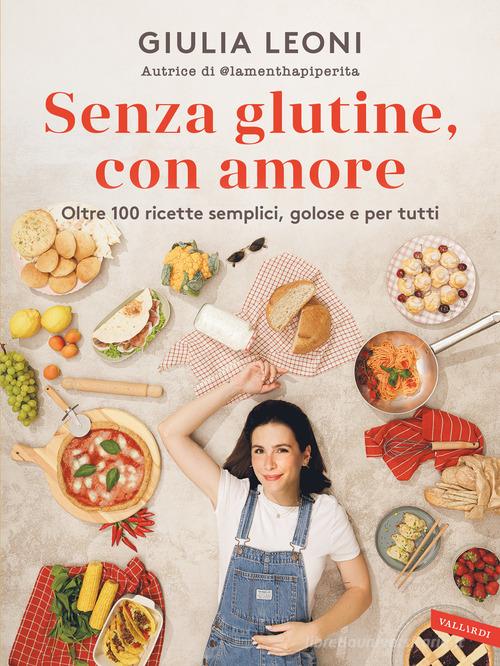 Senza glutine, con amore. Oltre 100 ricette semplici, golose e per tutti di Giulia Leoni edito da Vallardi A.