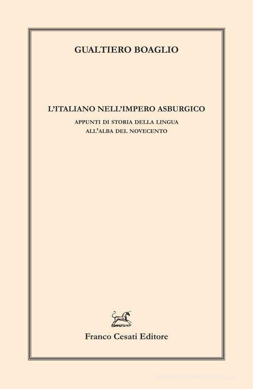 L'italiano nell'impero asburgico. Appunti di storia della lingua all'alba del Novecento di Gualtiero Boaglio edito da Cesati