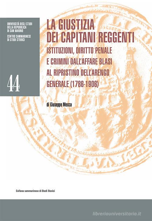 La giustizia dei Capitani Reggenti. Istituzioni, diritto penale e crimini dall'affare Blasi al ripristino dell'Arengo Generale (1786-1906) di Giuseppe Mecca edito da Bookstones