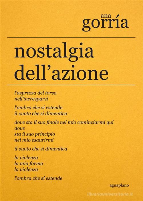 Nostalgia dell'azione. Ediz. Italiana e spagnola di Ana Gorría edito da Aguaplano